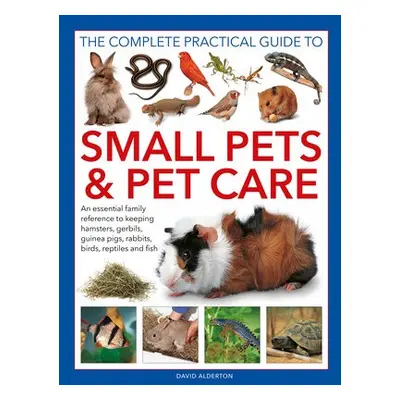 Small Pets and Pet Care, The Complete Practical Guide to - Alderton, David