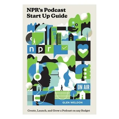 NPR#s Podcast Startup Guide - Weldon, Glen