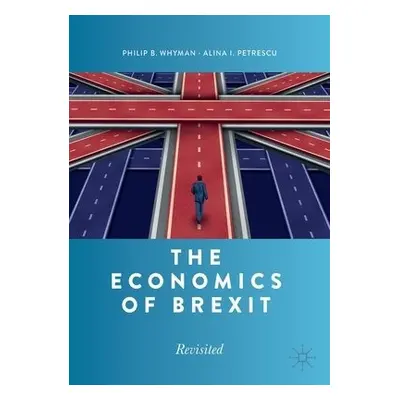 Economics of Brexit - Whyman, Philip B. a Petrescu, Alina I.