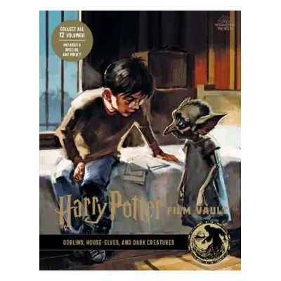 Harry Potter: The Film Vault - Volume 9: Goblins, House-Elves, and Dark Creatures - Revenson, Jo