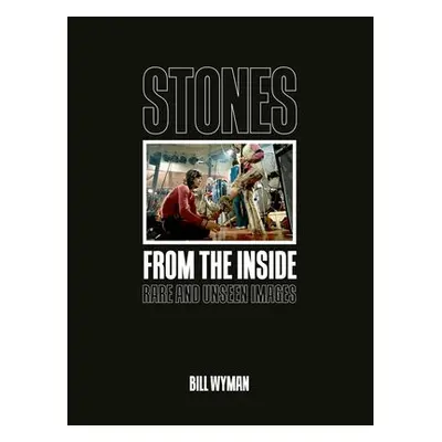 Stones From the Inside: Rare and Unseen Images - Wyman, Bill