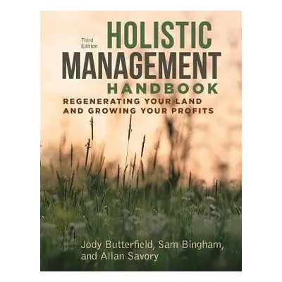 Holistic Management Handbook, Third Edition - Butterfield, Jody a Bingham, Sam a Savory, Allan