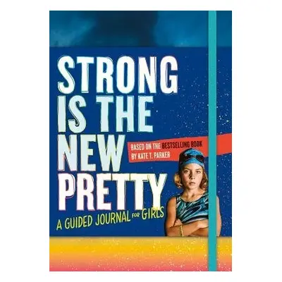 Strong Is the New Pretty: A Guided Journal for Girls - T. Parker, Kate