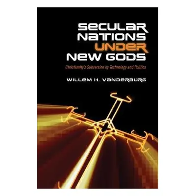 Secular Nations under New Gods - Vanderburg, Willem H.