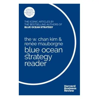 W. Chan Kim and Renee Mauborgne Blue Ocean Strategy Reader - Kim, W. Chan a Mauborgne, Rene A.