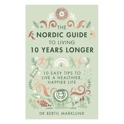 Nordic Guide to Living 10 Years Longer - Marklund, Dr. Bertil