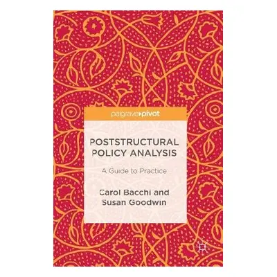 Poststructural Policy Analysis - Bacchi, Carol a Goodwin, Susan