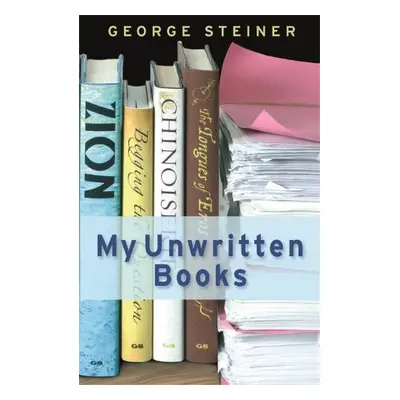 My Unwritten Books - Steiner, George