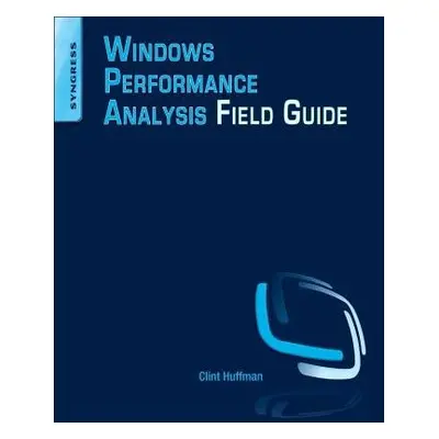 Windows Performance Analysis Field Guide - Huffman, Clint (Senior Premier Field Engineer at Micr