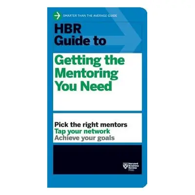 HBR Guide to Getting the Mentoring You Need (HBR Guide Series) - Harvard Business Review