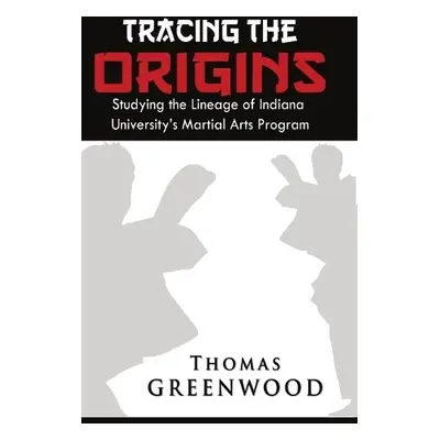 Tracing the Origins: Studying the Lineage of Indiana University's Martial Arts Program - Greenwo