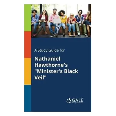 Study Guide for Nathaniel Hawthorne's "Minister's Black Veil" - Gale, Cengage Learning