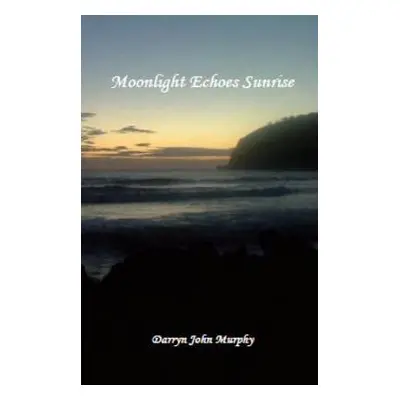 Moonlight Echoes Sunrise - Murphy, Darryn John