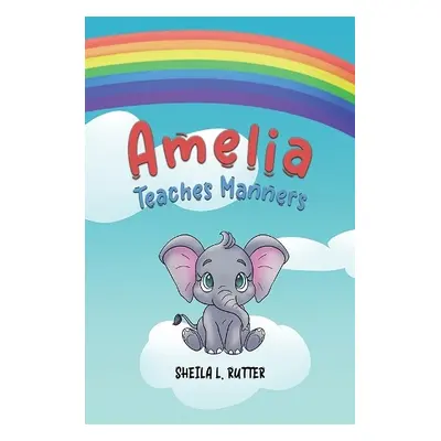 Amelia Teaches Manners - Rutter, Sheila L.