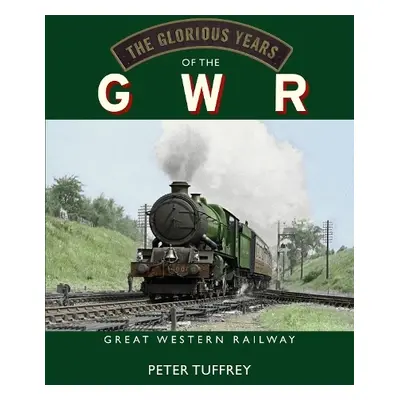 Glorious Years of the GWR - Tuffrey, Peter