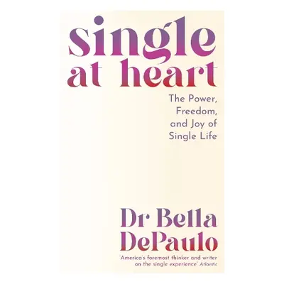 Single at Heart - DePaulo, Dr Bella