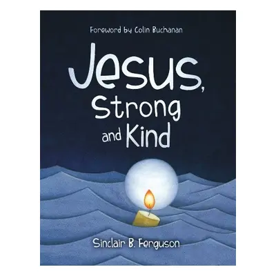 Jesus, Strong and Kind - Ferguson, Sinclair B.