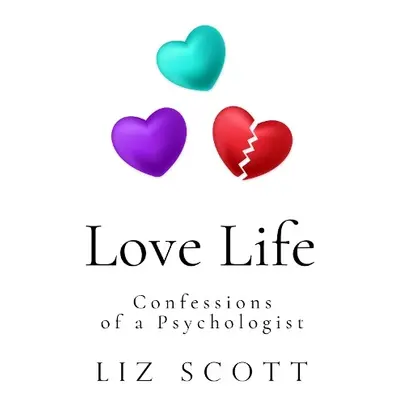 Love Life: Confessions of a Psychologist - Scott, Liz