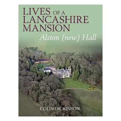 Lives of a Lancashire Mansion - Dickinson, Colin