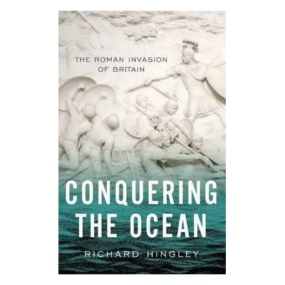 Conquering the Ocean - Hingley, Richard (Professor of Roman Archaeology, Professor of Roman Arch