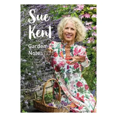 Sue Kent: Garden Notes - Kent, Sue