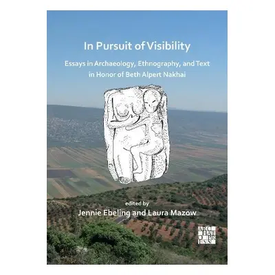 In Pursuit of Visibility: Essays in Archaeology, Ethnography, and Text in Honor of Beth Alpert N