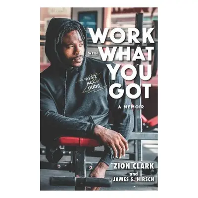 Work with What You Got: A Memoir - Clark, Zion a Hirsch, James S.