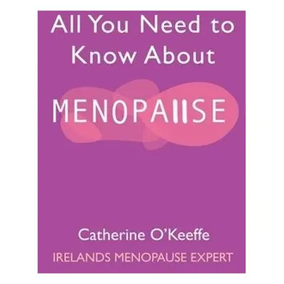 All You Need to Know About Menopause - O'Keeffe, Catherine