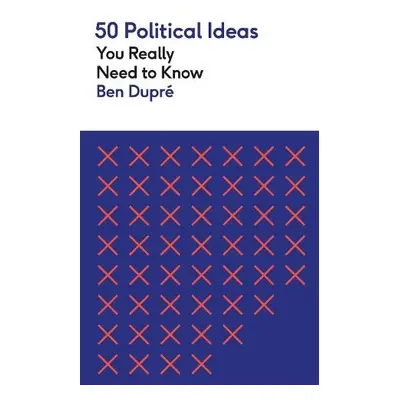 50 Political Ideas You Really Need to Know - Dupre, Ben