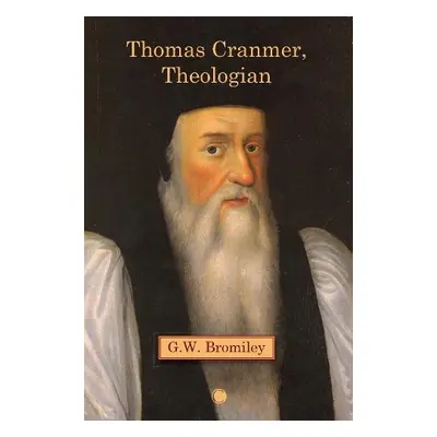 Thomas Cranmer, Theologian - Bromiley, G.W.