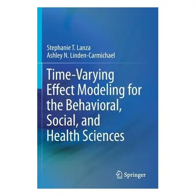 Time-Varying Effect Modeling for the Behavioral, Social, and Health Sciences - Lanza, Stephanie 