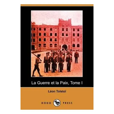 Guerre Et La Paix, Tome I (Dodo Press) - Tolstoy, Leo Nikolayevich