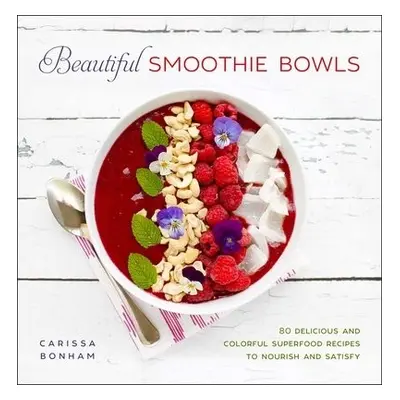 Beautiful Smoothie Bowls - Bonham, Carissa