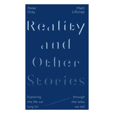 Reality and Other Stories - Lillicrap, Matt a Dray, Peter (Reader, UCCF)