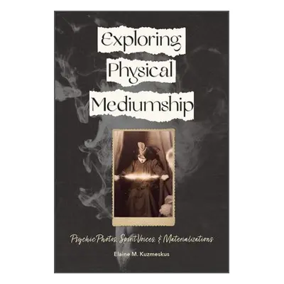 Exploring Physical Mediumship - Kuzmeskus, Elaine M.