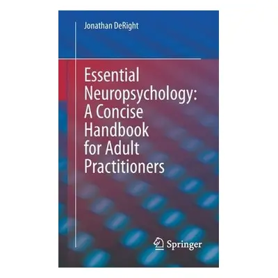 Essential Neuropsychology: A Concise Handbook for Adult Practitioners - DeRight, Jonathan