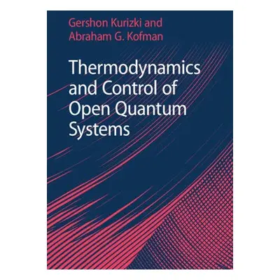 Thermodynamics and Control of Open Quantum Systems - Kurizki, Gershon (Weizmann Institute of Sci