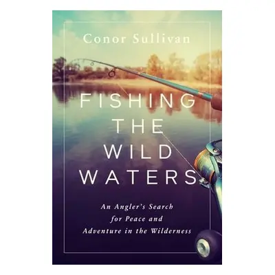 Fishing the Wild Waters - Sullivan, Conor