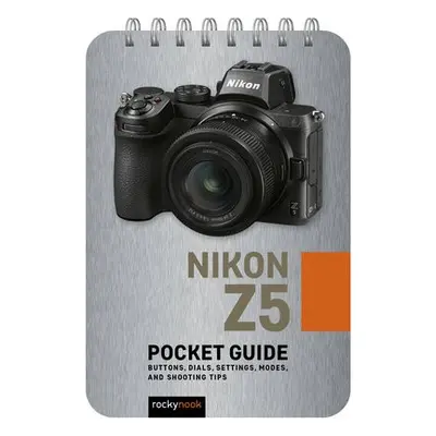 Nikon Z5: Pocket Guide - Nook, Rocky