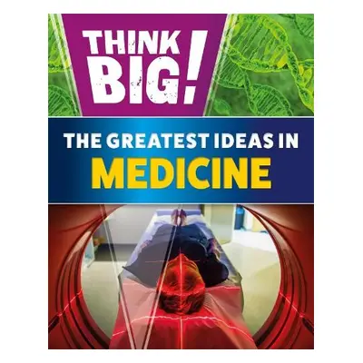 Think Big!: The Greatest Ideas in Medicine - Newland, Sonya