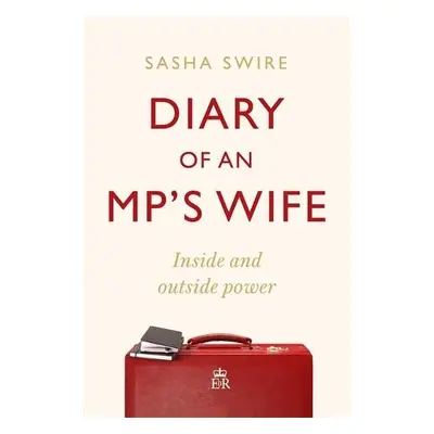 Diary of an MP's Wife - Swire, Sasha