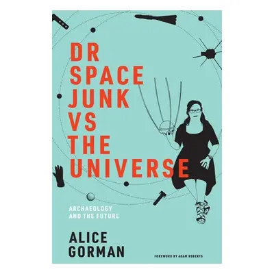 Dr Space Junk vs The Universe - Gorman, Alice