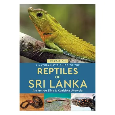 Naturalist's Guide to the Reptiles of Sri Lanka (2nd edition) - de Silva, Anslem a Ukuwela, Kani