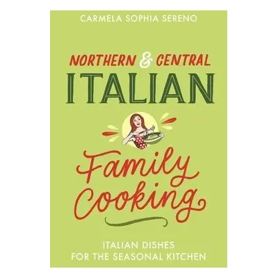 Northern a Central Italian Family Cooking - Sereno, Carmela Sophia