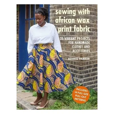 Sewing with African Wax Print Fabric - Parker, Adaku