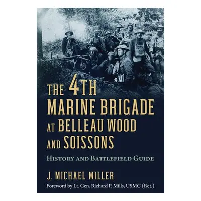 4th Marine Brigade at Belleau Wood and Soissons - Miller, J. Michael