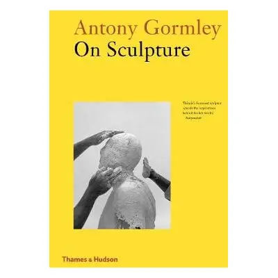 Antony Gormley on Sculpture - Gormley, Antony