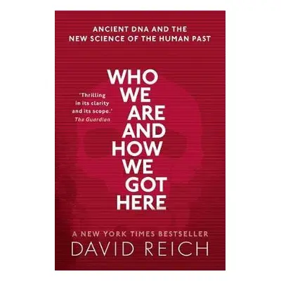 Who We Are and How We Got Here - Reich, David (Professor of Genetics, Professor of Genetics, Har