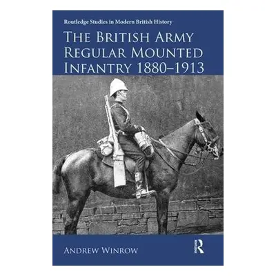 British Army Regular Mounted Infantry 1880–1913 - Winrow, Andrew