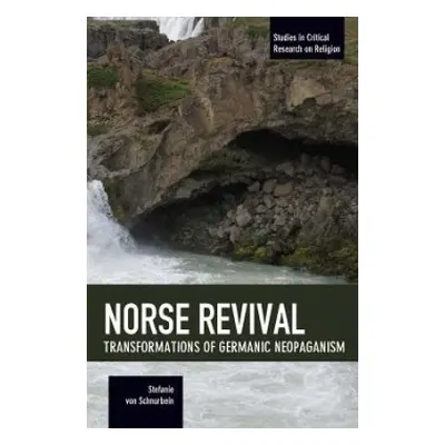 Norse Revival: Transformations Of Germanic Neopaganism - von Schnurbein, Stefanie